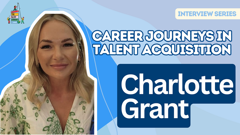 Career Journeys in Talent Acquisition: Charlotte Grant