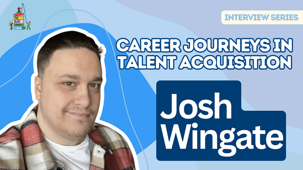 Career Journeys in Talent Acquisition: Josh Wingate